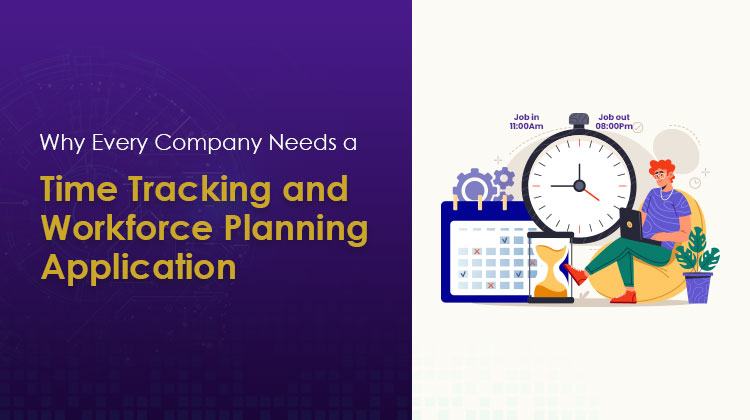 Why Every Company Needs a Time Tracking and Workforce Planning Application