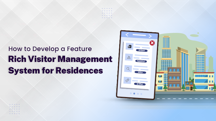 How to Develop a Feature-Rich Visitor Management System for Residences