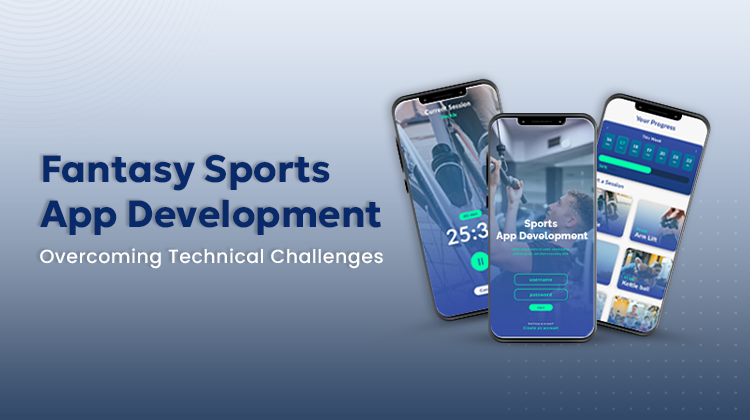 Fantasy Sports App Development: Overcoming Technical Challenges